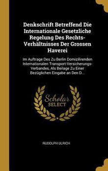 Hardcover Denkschrift Betreffend Die Internationale Gesetzliche Regelung Des Rechts-Verhältnisses Der Grossen Haverei: Im Auftrage Des Zu Berlin Domizilirenden [German] Book