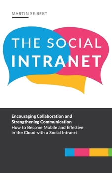 Paperback The Social Intranet: Encouraging Collaboration and Strengthening Communication. How to Become Mobile and Effective in the Cloud with a Social Intranet Book