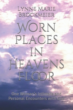 Worn Places in Heavens Floor: One Woman's Intimate and Personal Encounters with God (Moments with the King)