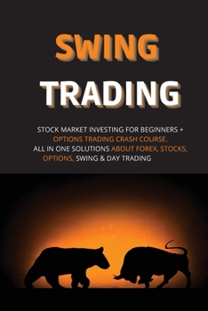 Paperback Swing Trading: Stock Market Investing for Beginners + Options Trading Crash Course. All in One Solutions about Forex, Stocks, Options Book