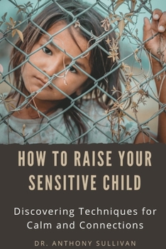 Paperback How to Raise Your Sensitive Kids: Discovering Techniques for Calm and Connections Book