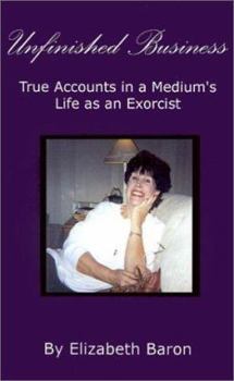 Paperback Unfinished Business: True Accounts in a Medium's Life as an Exorcist Book