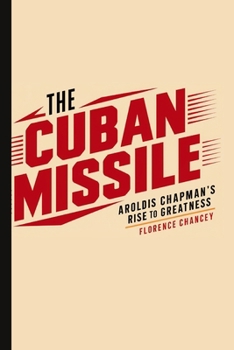 The Cuban Missile:: Aroldis Chapman's Rise to Greatness