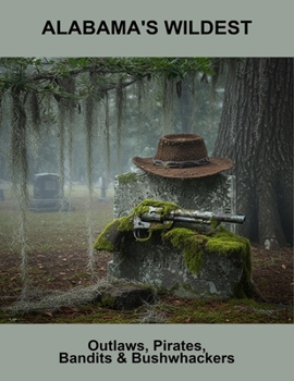 Paperback Alabama'S Wildest: Outlaws, Pirates, Bandits & Bushwhackers Book