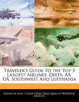 Paperback Traveler's Guide to the Top 5 Largest Airlines: Delta, AA, Ua, Southwest and Lufthansa Book