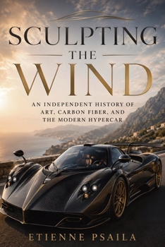 Sculpting the Wind: An Independent History of Art, Carbon Fiber, and the Modern Hypercar