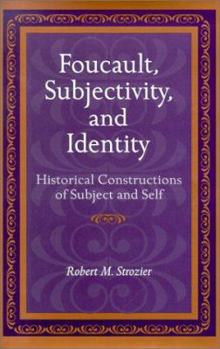 Hardcover Foucault, Subjectivity, and Identity: Historical Constructions of Subject and Self Book