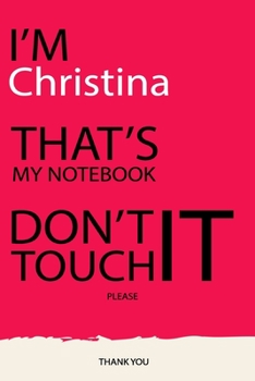 Christina : DON'T TOUCH MY NOTEBOOK Unique customized Gift for Christina - Journal for Girls / Women with beautiful colors pink, Journal to Write with ... Christina notebook): best gift for Christina