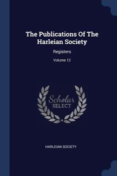 Paperback The Publications Of The Harleian Society: Registers; Volume 12 Book