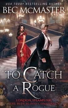 To Catch A Rogue - Book #4 of the London Steampunk: The Blue Blood Conspiracy