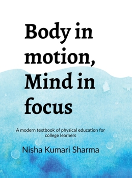 Body in motion, mind in focus: A modern textbook of physical education for college learners