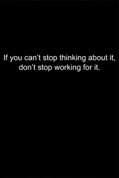 Paperback If you can't stop thinking about it, don't stop working for it.: Journal or Notebook (6x9 inches) with 120 doted pages. Book