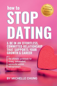 Paperback How to Stop Dating & Be In An Effortless, Committed Relationship Book