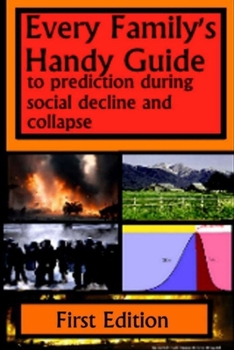 Paperback Every Family's Handy Guide to Prediction During Social Decline and Collapse: First Edition Book