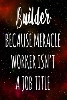 Paperback Builder Because Miracle Worker Isn't A Job Title: The perfect gift for the professional in your life - Funny 119 page lined journal! Book