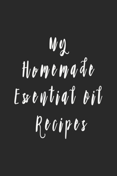 Paperback My Homemade Essential Oil Recipes: Recipe Book; Journal; Record Your Most Used Blends; Notes to Write in for Women & Men Who Love Aromatherapy Book