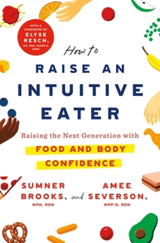Hardcover How to Raise an Intuitive Eater: Raising the Next Generation with Food and Body Confidence Book