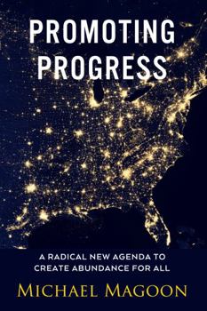 Paperback Promoting Progress: A Radical New Agenda to Create Abundance for All (From Poverty to Progress) Book