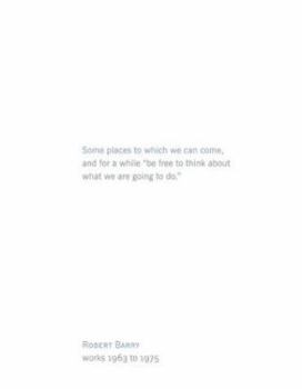 Some Places to Which We Can Come: Robert Barry Works 1963 to 1975