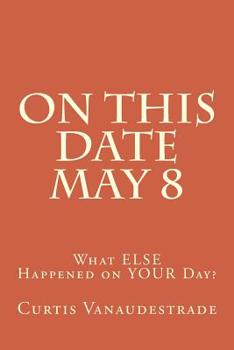 Paperback On This Date May 8: What ELSE Happened on YOUR Day? Book