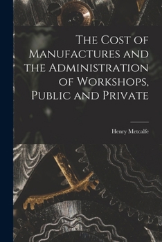 Paperback The Cost of Manufactures and the Administration of Workshops, Public and Private Book
