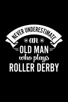 Paperback Never Underestimate An Old Man Who Plays Roller Derby: Lined Journal, 120 Pages, 6x9 Sizes, Funny Roller Derby Player Notebook Gift For Grandpa Who Lo Book