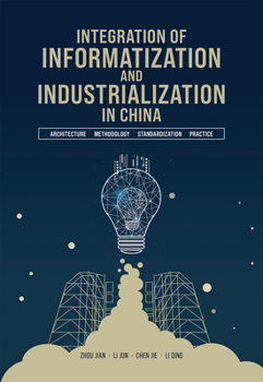 Hardcover Integration of Informatization and Industrialization in China: Architecture, Methodology, Standardization, and Practic Book