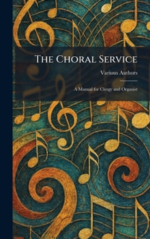 Hardcover The Choral Service: A Manual for Clergy and Organist Book