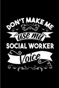 Paperback Don't make me use my social worker voice: Social Worker Notebook journal Diary Cute funny humorous blank lined notebook Gift for student school colleg Book