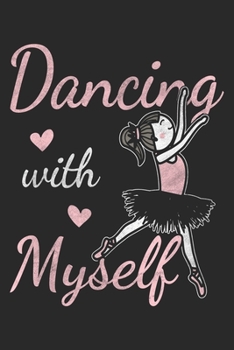 Dancing With Myself: Ballet Notebook Blank Line Dancing Journal Lined with Lines 6x9 120 Pages Checklist Record Book Cute Funny Take Notes Gift ... Kids Christmas Gift for Ballet Lover Dancer