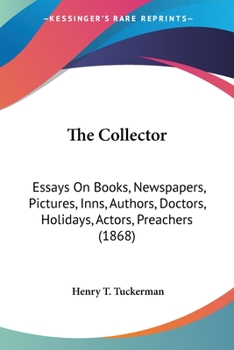 Paperback The Collector: Essays On Books, Newspapers, Pictures, Inns, Authors, Doctors, Holidays, Actors, Preachers (1868) Book