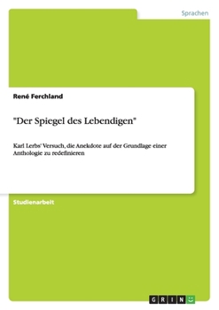 Paperback "Der Spiegel des Lebendigen": Karl Lerbs' Versuch, die Anekdote auf der Grundlage einer Anthologie zu redefinieren [German] Book