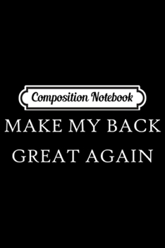 Composition Notebook: Make My Back Great Again Funny Trump Injury Recovery Gift  Journal/Notebook Blank Lined Ruled 6x9 100 Pages