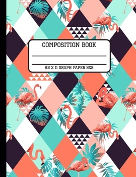 Composition Book Graph Paper 5x5: Trendy Tropical Vibes Back to School Flamingo Quad Writing Notebook for Students and Teachers in 8.5 x 11 Inches