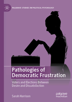 Paperback Pathologies of Democratic Frustration: Voters and Elections Between Desire and Dissatisfaction Book