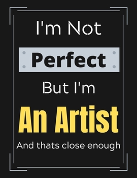 Paperback I'm Not Perfect But I'm An Artist And that's close enough: Artist Job Notebook/ Journal/ Notepad/ Diary For Work, Men, Boys, Girls, Women And Workers Book
