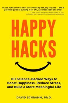 Hardcover Happy Hacks: 101 Science-Backed Ways to Boost Happiness, Reduce Stress, and Build a More Meaningful Life Book