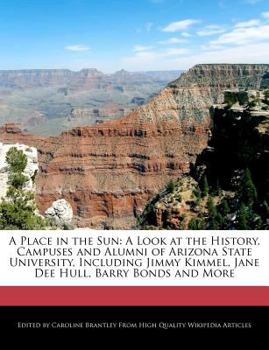 Paperback A Place in the Sun: A Look at the History, Campuses and Alumni of Arizona State University, Including Jimmy Kimmel, Jane Dee Hull, Barry B Book