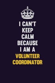 Paperback I Can't Keep Calm Because I Am A Volunteer Coordinator: Motivational and inspirational career blank lined gift notebook with matte finish Book