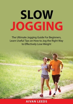 Paperback Slow Jogging: The Ultimate Jogging Guide For Beginners, Learn Useful Tips on How to Jog the Right Way to Effectively Lose Weight Book