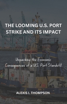 Paperback The Looming U.S. Port Strike and Its Impact: Unpacking the Economic Consequences of a U.S. Port Standstill Book