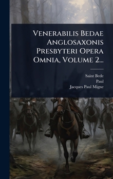 Venerabilis Bedae Anglosaxonis Presbyteri Opera Omnia, Volume 2... (Latin Edition)