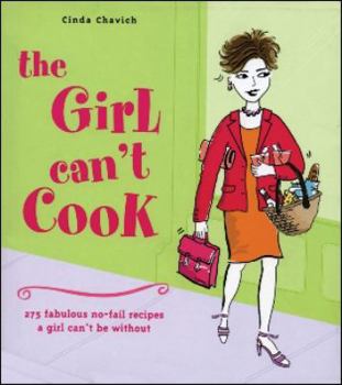 Paperback The Girl Can't Cook: 275 Fabulous No-Fail Recipes a Girl Can't Be Without Book