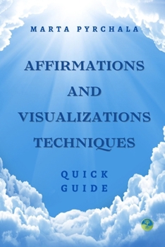 AFFIRMATIONS AND VISUALISATIONS TECHNIQUES: Quick guide: Learn how to make effective affirmations and visualisations for your own, individual ... maximum effective way to achieve your goals.