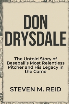 Paperback Don Drysdale: The Untold Story of Baseball's Most Relentless Pitcher and His Legacy in the Game Book