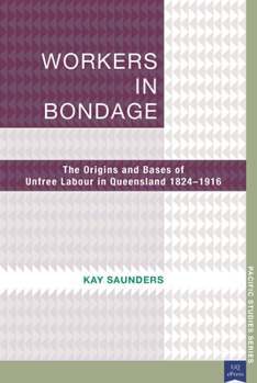 Paperback Workers in Bondage: The Origins and Bases of Unfree Labour in Queensland 1824-1916 Book
