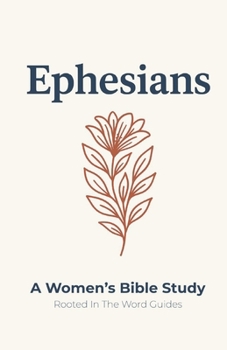 Ephesians: A Women's Bible Study (Rooted In The Word Guides)