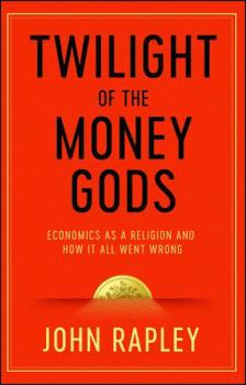 Paperback Twilight of the Money Gods: Economics as a Religion and How It All Went Wrong Book