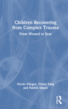 Hardcover Children Recovering from Complex Trauma: From Wound to Scar Book