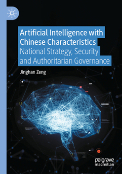 Artificial Intelligence with Chinese Characteristics: National Strategy, Security and Authoritarian Governance